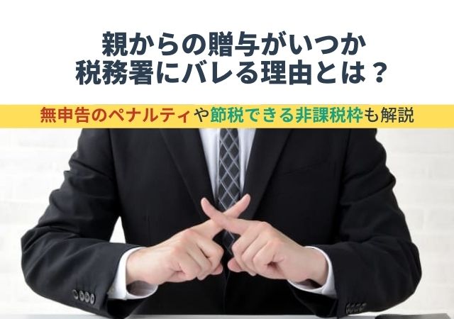 親からの贈与がいつか税務署にバレる理由とは 無申告のペナルティや節税できる非課税枠も解説