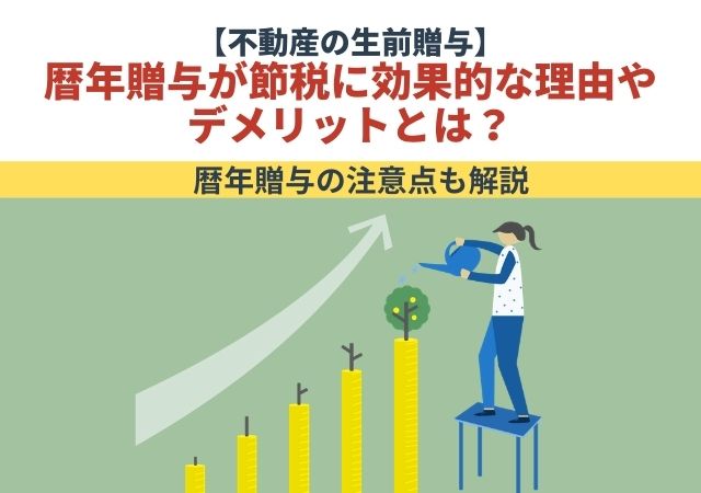 【不動産の生前贈与】暦年贈与が節税に効果的な理由やデメリットとは？暦年贈与の注意点も解説