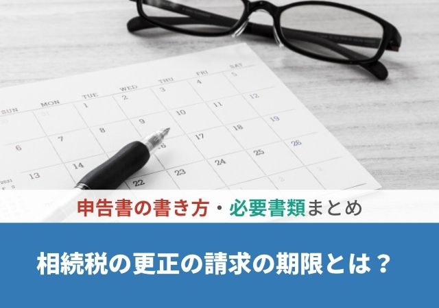 相続税の更正の請求の期限とは？申告書の書き方・必要書類まとめ