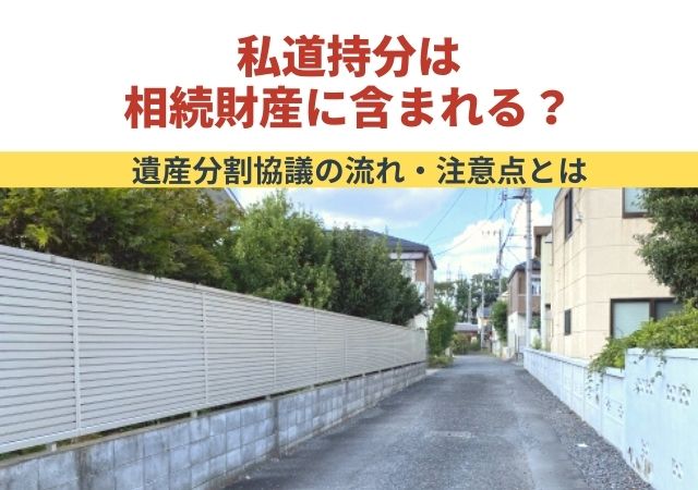 私道持分は相続財産に含まれる？遺産分割協議の流れ・注意点とは