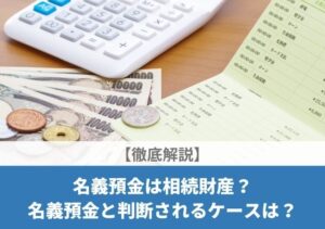 【徹底解説】名義預金は相続財産？名義預金と判断されるケースは？