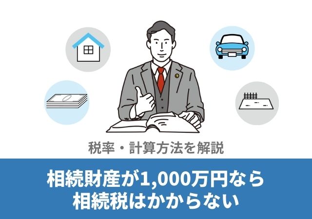 相続財産が1,000万円なら相続税はかからない【税率・計算方法を解説】