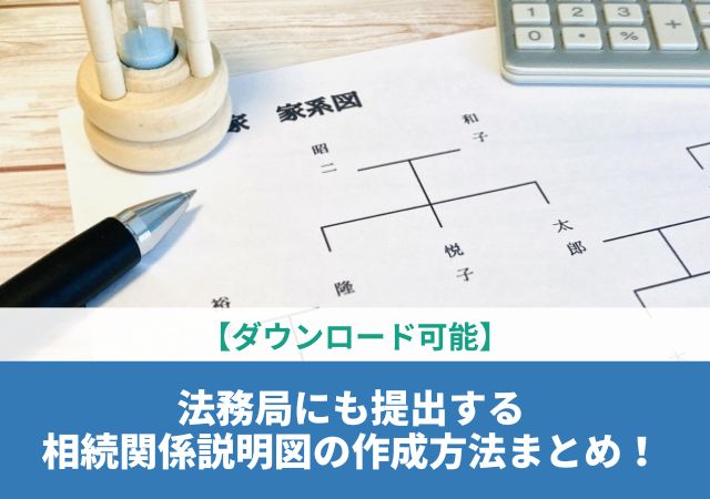 【ダウンロード可能】法務局にも提出する相続関係説明図の作成方法まとめ！