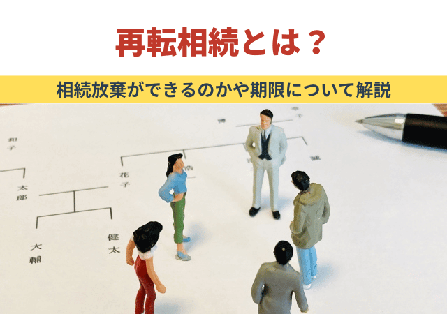 再転相続とは？相続放棄ができるのかや期限について解説