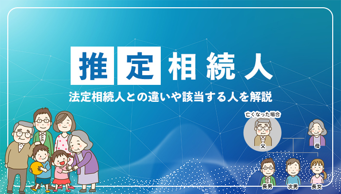 推定相続人とは誰？法定相続人との違いや該当する人を解説