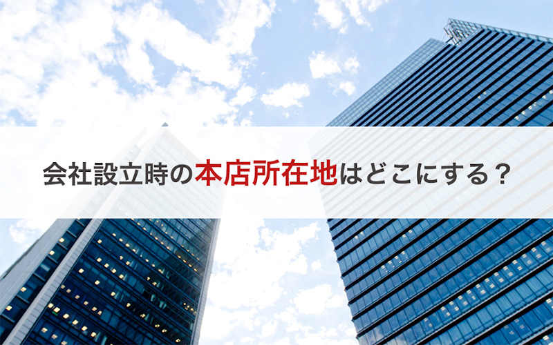 会社設立時の本店所在地はどこにする?