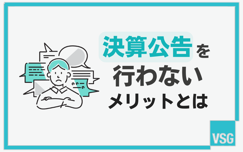 決算公告を「行わない」メリットとは