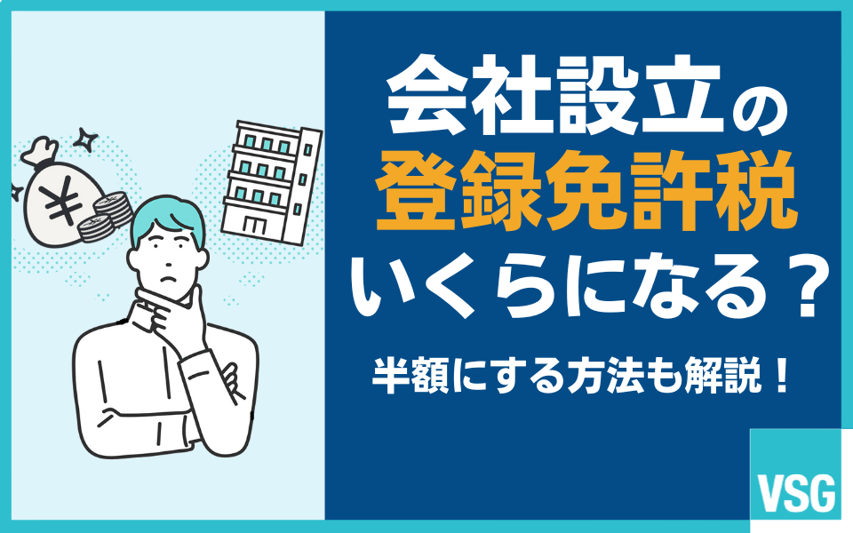 会社設立時の登録免許税とは？半額制度や納付方法などを解説【早見表あり】