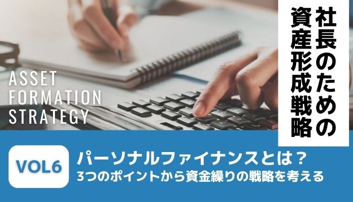 パーソナルファイナンスとは？3つのポイントから資金繰りの戦略を考える－社長のための資産形成戦略Vol6