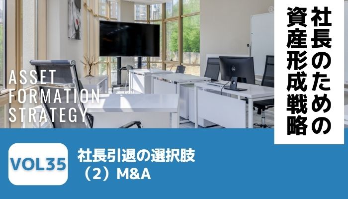 社長引退の選択肢（2）M&A－社長のための資産形成戦略Vol35