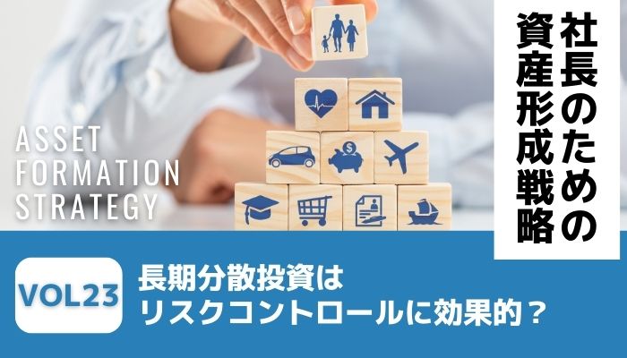 長期分散投資はリスクコントロールに効果的？－社長のための資産形成戦略Vol23