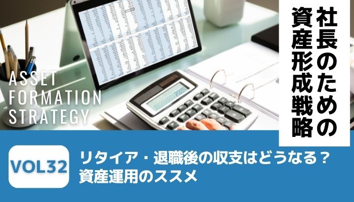 リタイア・退職後の収支はどうなる？資産運用のススメ－社長のための資産形成戦略Vol32