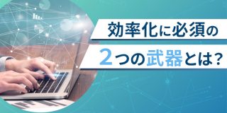 効率化に必須の２つの武器とは？