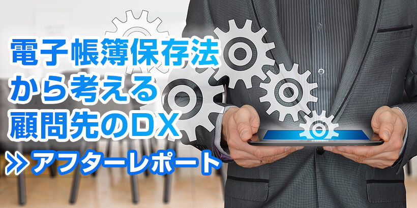 電子帳簿保存法から考える顧問先のDX　アフターレポート