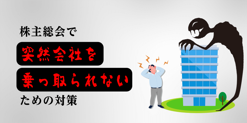 株主総会で突然会社を乗っ取られないための対策