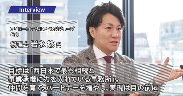 税理士法人アイユーコンサルティング 岩永悠様｜西日本で最も相続と事業承継に力を入れている事務所