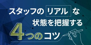 スタッフのリアルな状態を把握する４つのコツ