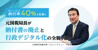 キャッシュレス納付率40％を見据え、元国税局長が納付書の廃止と行政デジタル化の全貌を語る